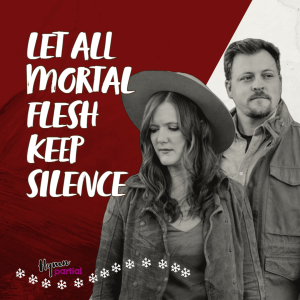 Let All Mortal Flesh Keep Silence (with Kenny & Claire) | Hymnpartial Ep099