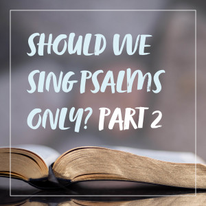 Should We Sing Psalms Only? Part 2 | Hymnpartial E006