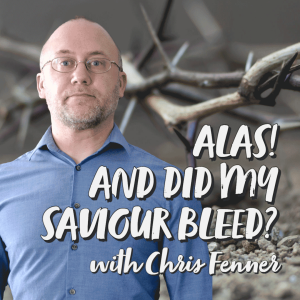 Alas! And Did My Saviour Bleed? with Chris Fenner | Hymnpartial Ep078