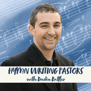 Hymn Writing Pastors with Dustin Battles | Hymnpartial Ep090