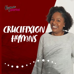Crucifixion Hymns | Hymnpartial Ep109