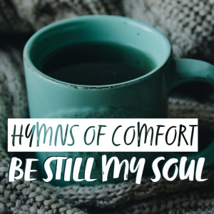 Hymns of Comfort: Be Still My Soul | Hymnpartial Ep031