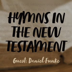 Hymns in the New Testament (Guest: Pastor Daniel Funke)