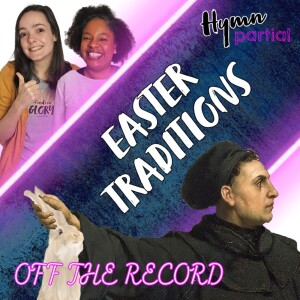 Hymnpartial OFF THE RECORD: Easter Traditions | Ep004