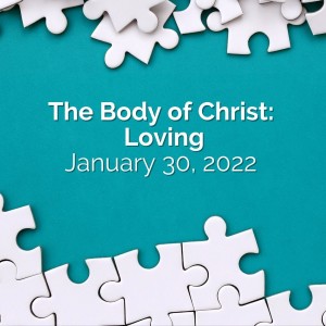 The Body of Christ: Loving | January 30, 2022