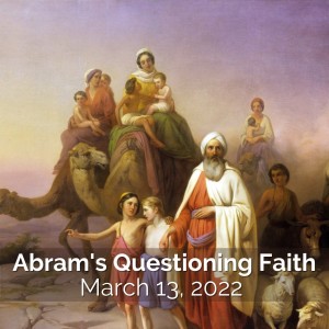 Abram’s Questioning Faith | March 13, 2022