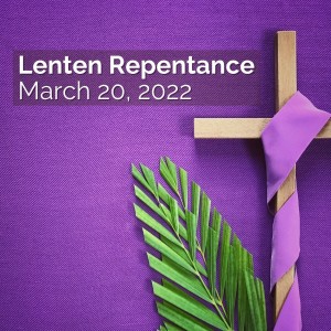 Lenten Repentance | March 20, 2022