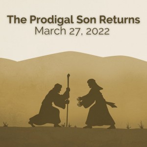 The Prodigal Son Returns | March 27, 2022