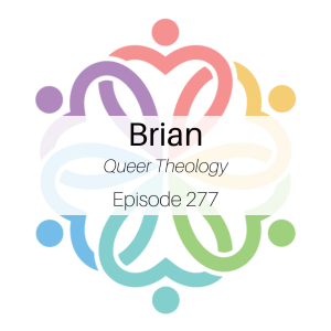 Ep 277 - Queer Theology (Brian)