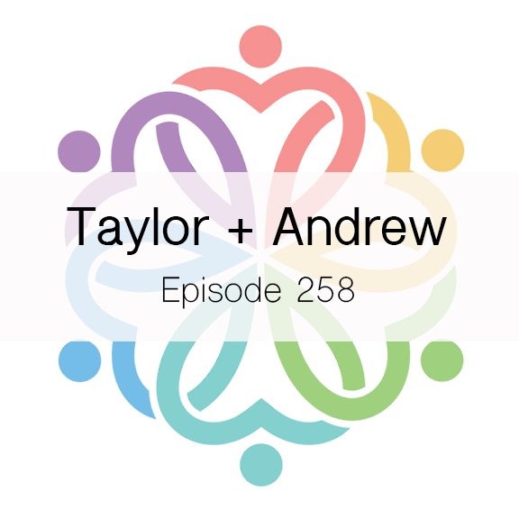 Ep 258 - Taylor + Andrew - podcast episode cover