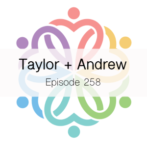 Ep 258 - Taylor + Andrew