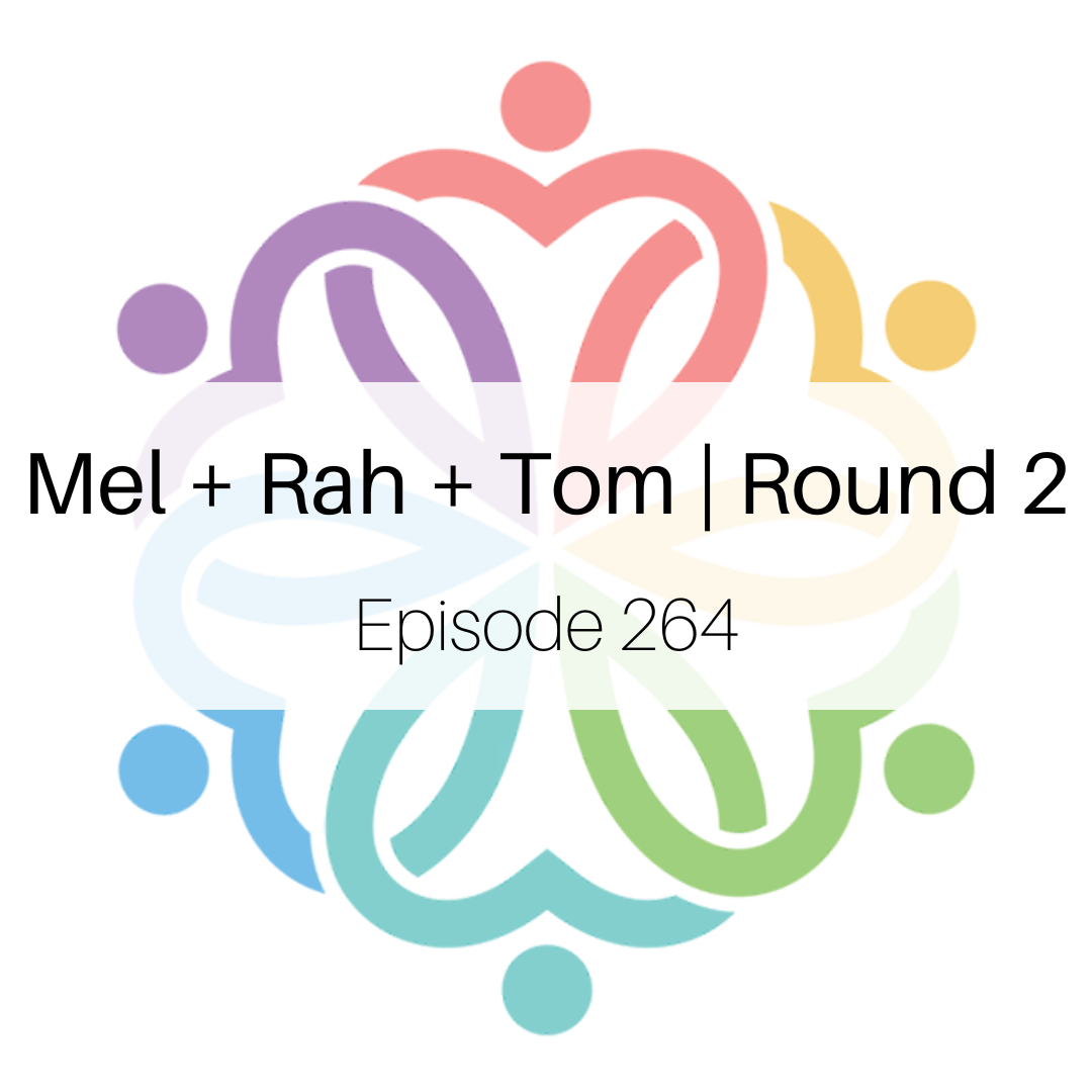 Ep 264 - Mel + Rah + Tom | Round 2 - podcast episode cover