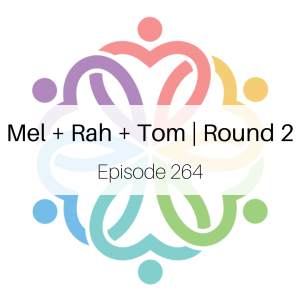 Ep 264 - Mel + Rah + Tom | Round 2