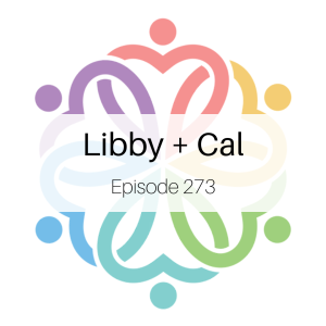 Ep 273 - Libby + Cal