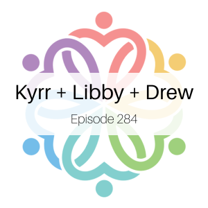 Ep 284 - Kyrr + Libby + Drew