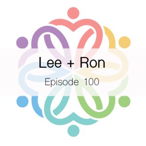 Ep 100 - Lee + Ron