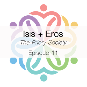 Ep 11 - Priory Society (Isis + Eros)