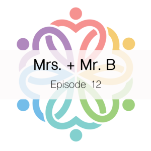 Ep 12 - Mr. + Mrs. B
