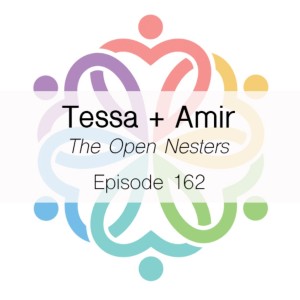 Ep 162 -The Open Nesters (Tessa + Amir)