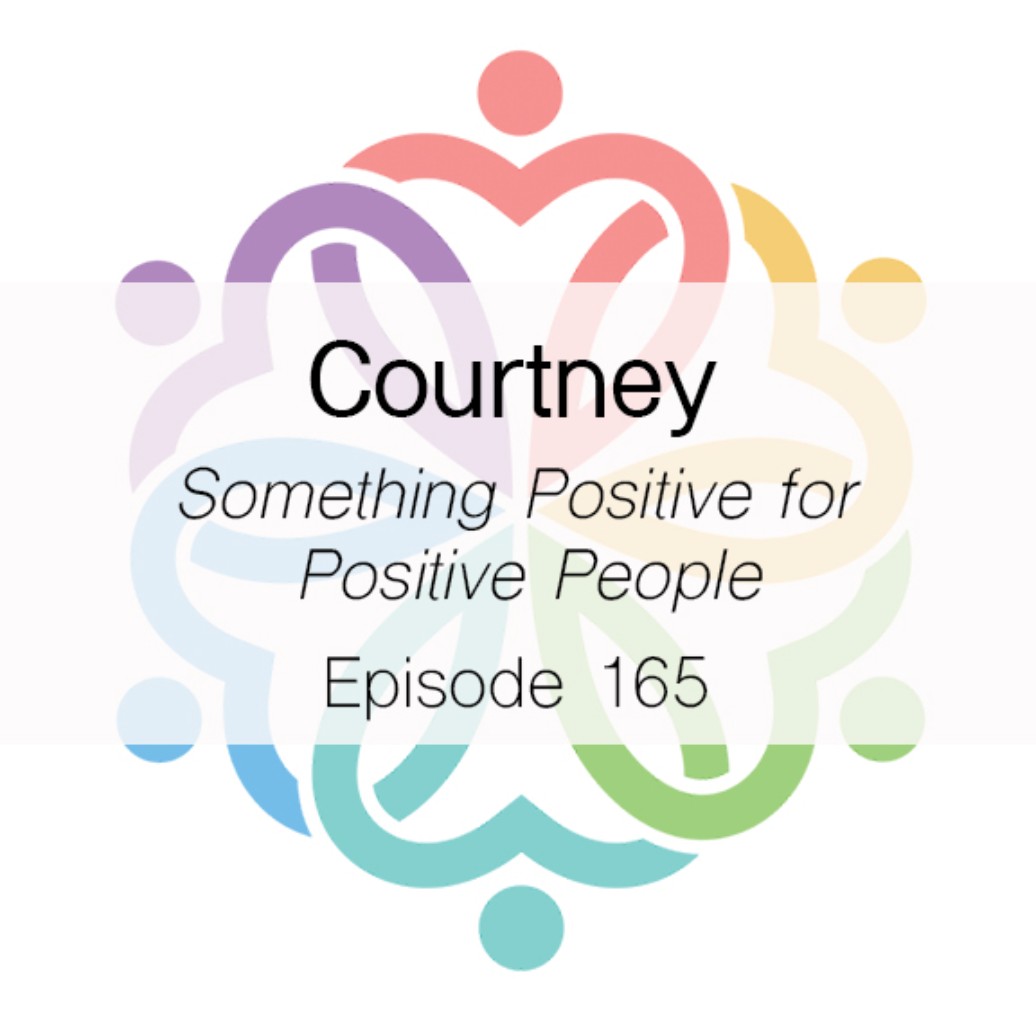 Ep 165 - Something Positive for Positive People (Courtney) - podcast episode cover