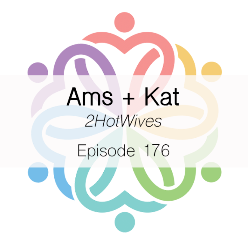 Ep 176 - 2HotWives (Ams + Kat) - podcast episode cover