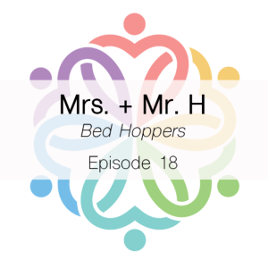 Ep 18 - Bed Hoppers (Mrs. + Mr. H)