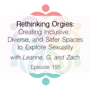 Ep 195 - Rethinking Orgies: Creating Inclusive, Diverse & Safer Spaces to Explore Sexuality