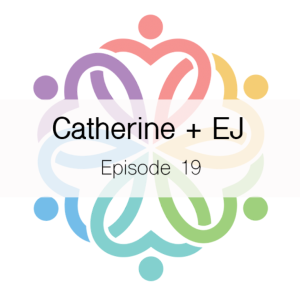 Ep 19 - Catherine + EJ