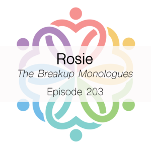 Ep 203 - The Breakup Monologues (Rosie)