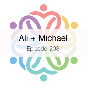 Ep 208 - Ali + Michael