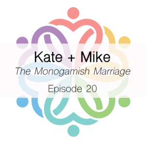 Ep 20 - The Monogamish Marriage (Kate and Mike)