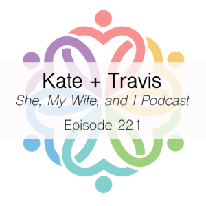 Ep 221 - She, My Wife, and I (Kate + Travis)