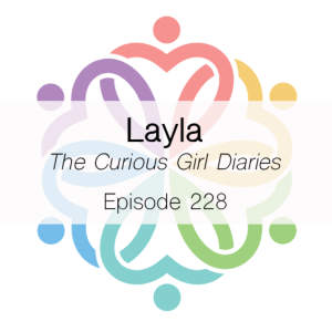 Ep 228 - The Curious Girl Diaries (Layla)