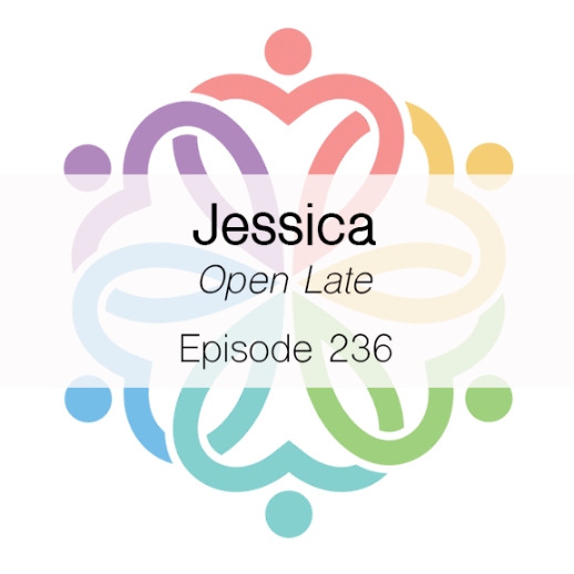 Ep 236 - Open Late (Jessica) - podcast episode cover