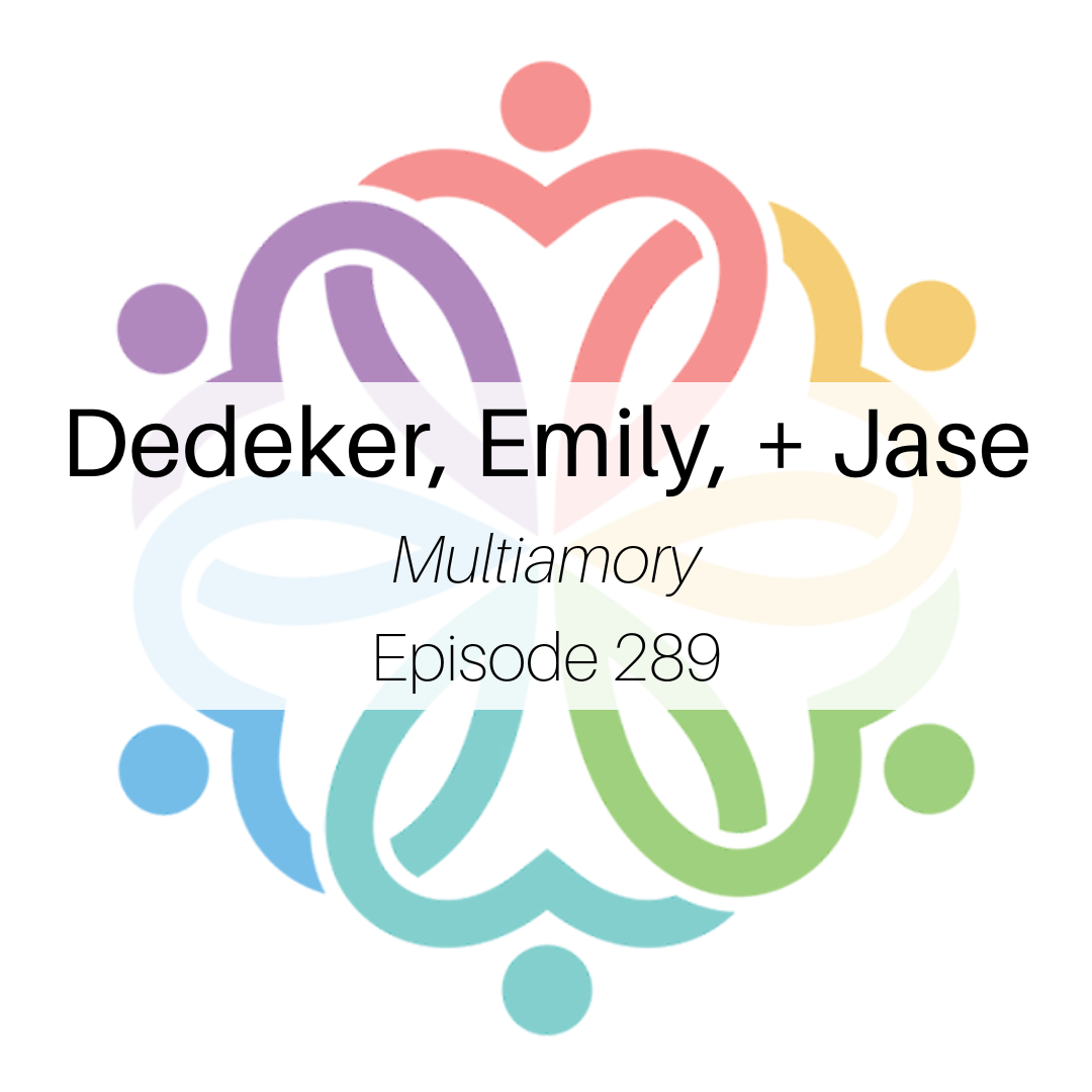 Ep 289 - Multiamory (Dedeker, Emily, + Jase) - podcast episode cover