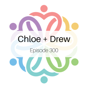 Ep 300 - Chloe + Drew: Round 3