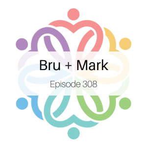 Ep 308 - Bru + Mark