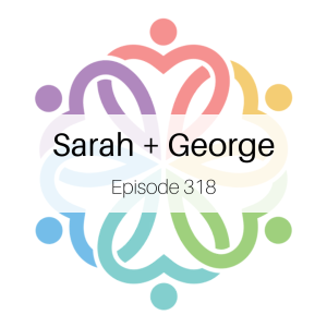Ep 318 - Sarah + George: Round 2