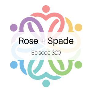 Ep 320 - Rose + Spade
