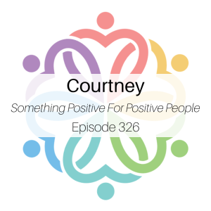 Ep 326 - Courtney (Something Positive For Positive People): Round 2