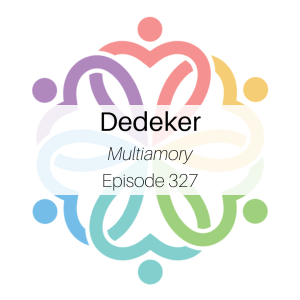 Ep 327 - Dedeker (Multiamory): Round 2