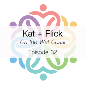 Ep 32 - On The Wet Coast (Kat + Flick)