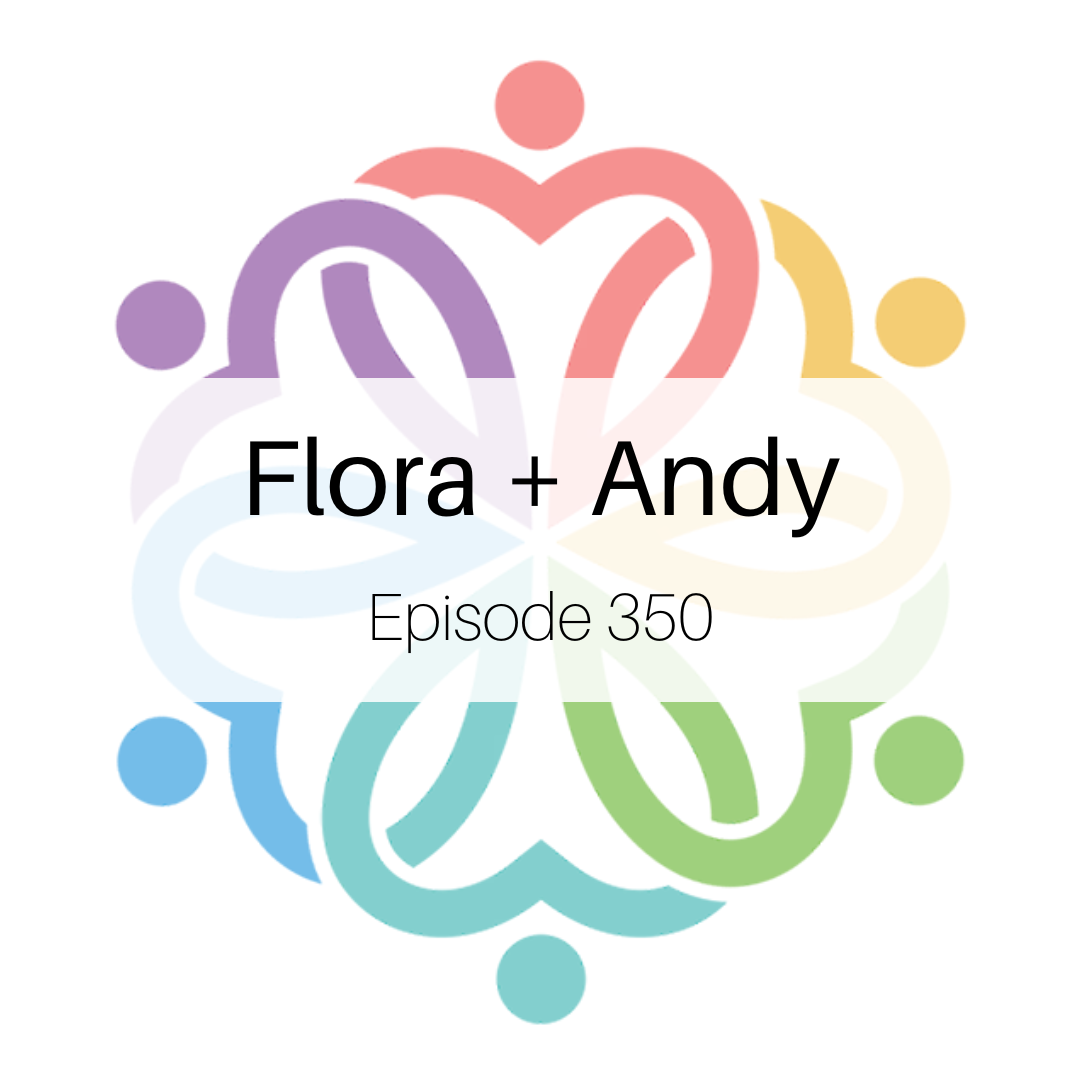 Ep 350 - Flora + Andy - podcast episode cover