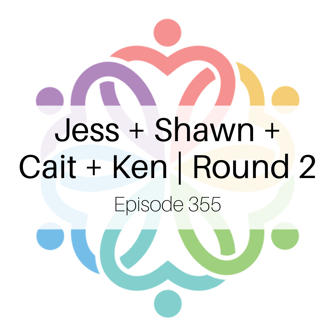 Episode 355 - Jess + Shawn + Cait + Ken | Round 2 - podcast episode cover