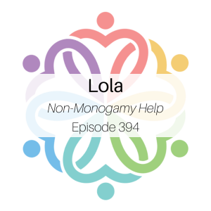Ep 394 - Lola (Non-Monogamy Help)