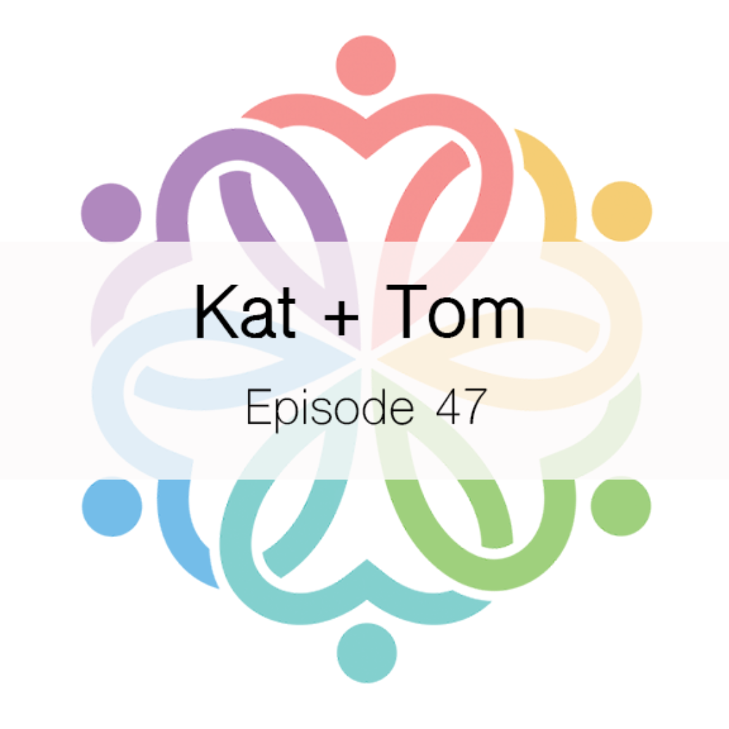 Ep 47 - Kat + Tom - podcast episode cover