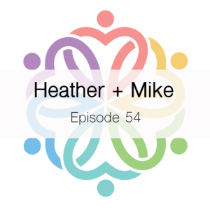 Ep 54 - Heather + Mike