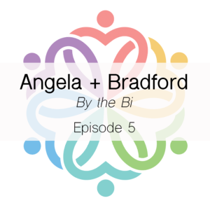 Ep 5 - By the Bi (Angela + Bradford)