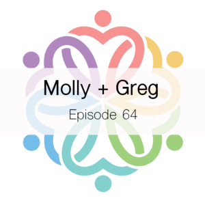 Ep 64 - Molly + Greg