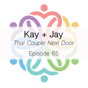 Ep 65 - That Couple Next Door (Kay + Jay)